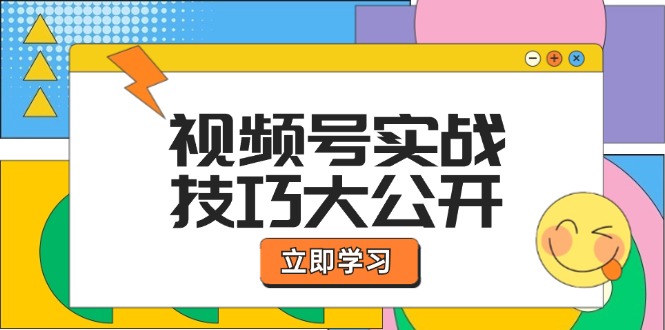 视频号实战技巧大公开：选题拍摄、运营推广、直播带货一站式学习 (无水印-吾爱网创