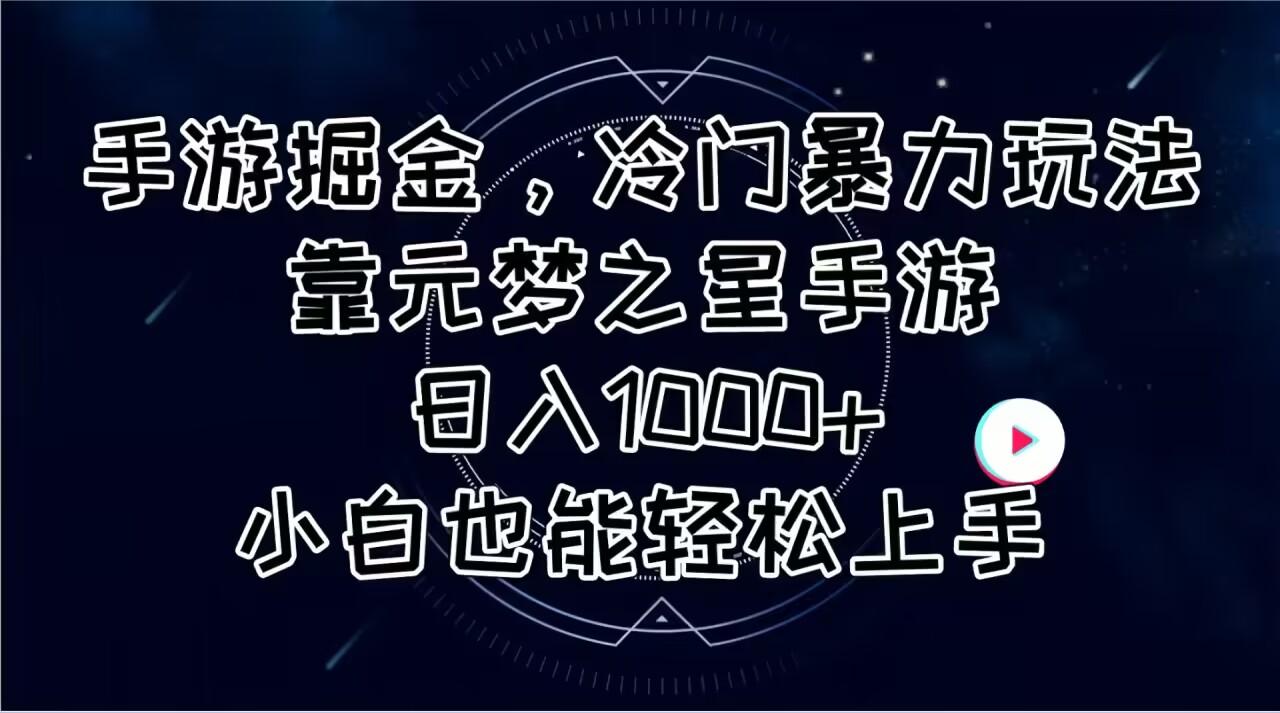 手游掘金，冷门暴力玩法，靠元梦之星手游日入1000+，小白也能轻松上手-吾爱网创