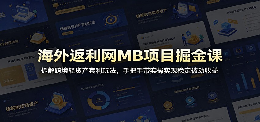 海外返利网MB项目掘金课:拆解跨境轻资产套利玩法,手把手带实操实现稳定被动收益-吾爱网创