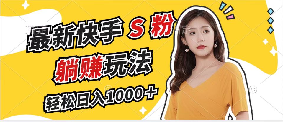 最新快手S粉赛道，简单无脑拉爆流量躺赚玩法，轻松日入1000＋-吾爱网创