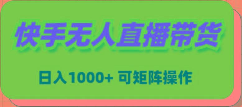 (9542期)快手无人直播带货，新手日入1000+ 可矩阵操作-吾爱网创