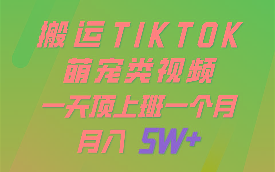 一键搬运TIKTOK萌宠类视频，一部手机即可操作，所有平台均可发布 轻松月入5W+-吾爱网创