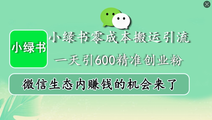 小绿书零成本搬运引流，一天引600精准创业粉，微信生态内赚钱的机会来了-吾爱网创