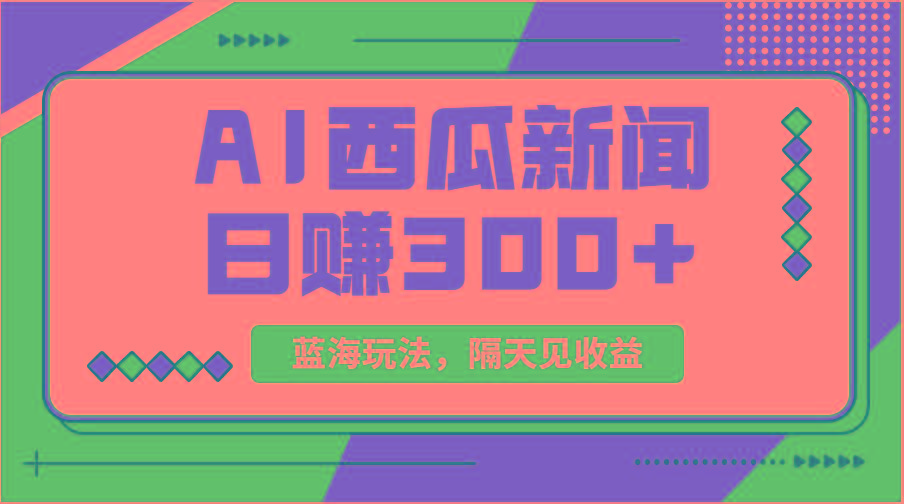 蓝海最新玩法西瓜视频原创搞笑新闻当天有收益单号日赚300+项目-吾爱网创