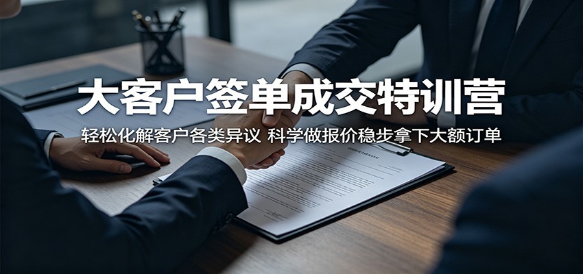 大客户签单成交特训营：轻松化解客户各类异议，科学做报价稳步拿下大额订单-吾爱网创