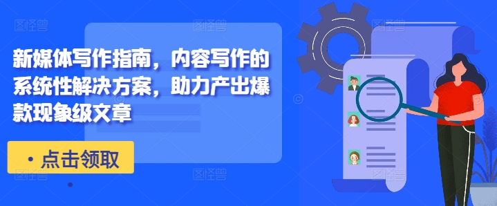 新媒体写作指南,内容写作的系统性解决方案,助力产出爆款现象级文章-吾爱网创
