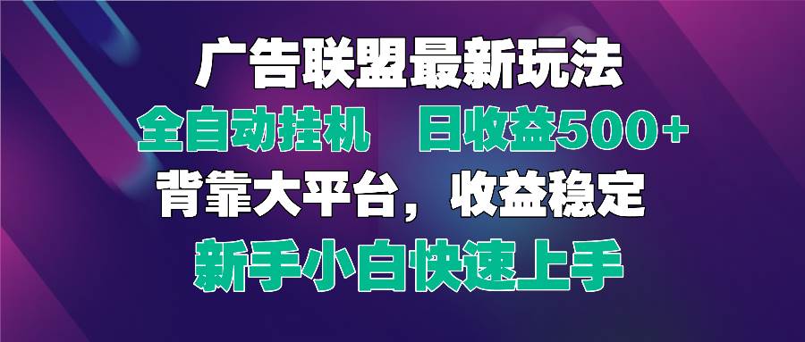 （14477期）2025广告联盟最新玩法，单机单日500+全自动挂机可矩阵放大，新手小白快…-吾爱网创