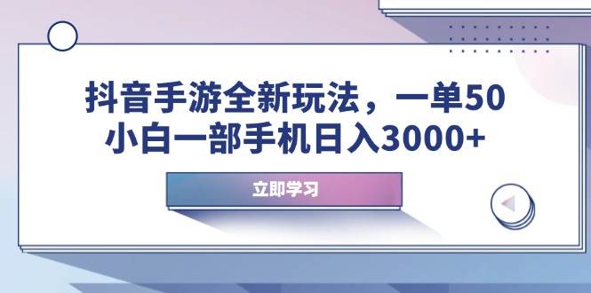 (14007期)抖音手游全新玩法,一单50,小白一部手机日入3000+-吾爱网创