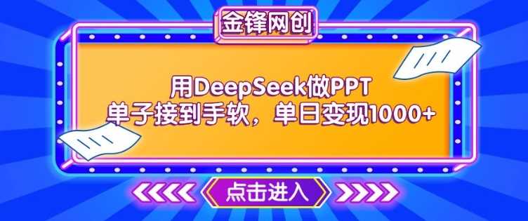 用DeepSeek做PPT单子接到手软，快速接单变现，单日变现1k-吾爱网创