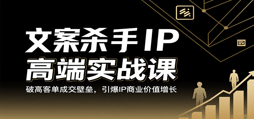 文案杀手IP高端实战课：破高客单成交壁垒，引爆IP商业价值增长-吾爱网创