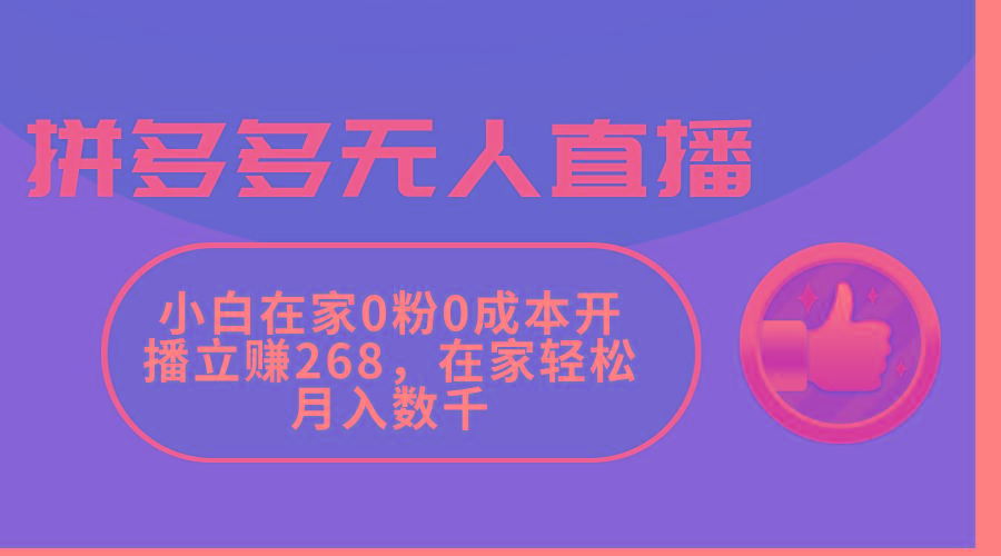拼多多无人直播，小白在家0粉0成本开播立赚268，在家轻松月入数千-吾爱网创