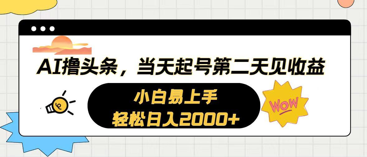 AI撸头条,当天起号,第二天见收益。轻松日入2000+-吾爱网创
