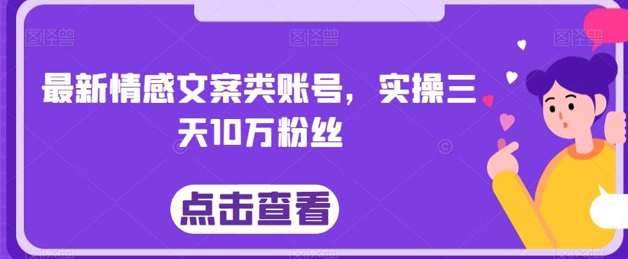 最新情感文案类账号，实操三天10万粉丝-吾爱网创