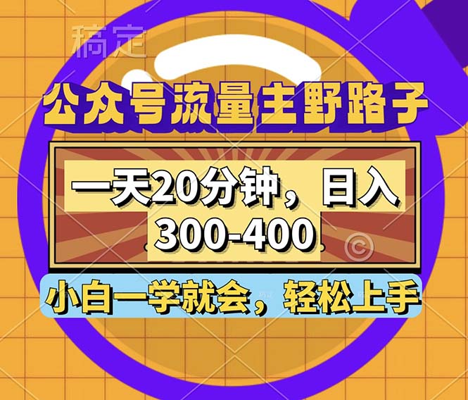 公众号流量主野路子玩法，一天20分钟，日入300~400，小白一学就会-吾爱网创