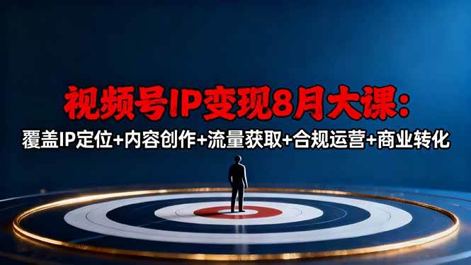 （16361期）视频号IP变现8月大课，覆盖IP定位+内容创作+流量获取+合规运营+商业转化-吾爱网创