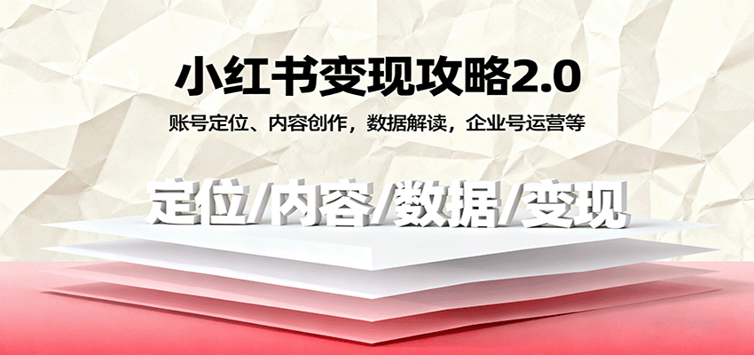 小红书变现攻略2.0：账号定位、内容创作，数据解读，企业号运营等-吾爱网创