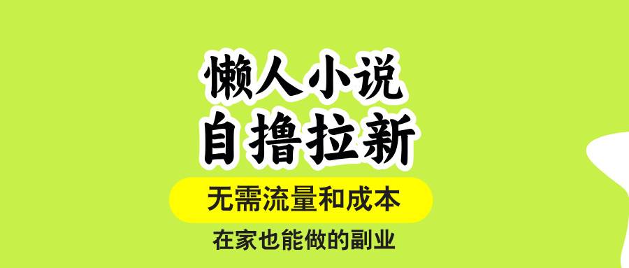 （15757期）懒人小说自撸拉新，无需流量，一个账号一条作品就可以打爆收益，在家也…-吾爱网创