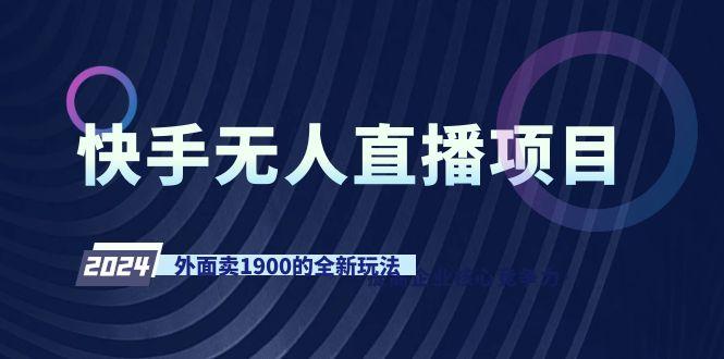 快手无人直播项目，外面卖1900的全新玩法-吾爱网创