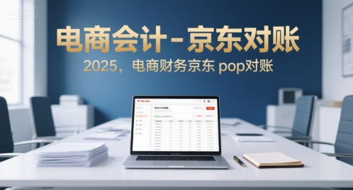 电商会计-京东对账2025，电商财务京东pop对账-吾爱网创