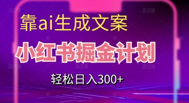 靠AI生成文案,小红书掘金计划,轻松日入300+【揭秘】-吾爱网创