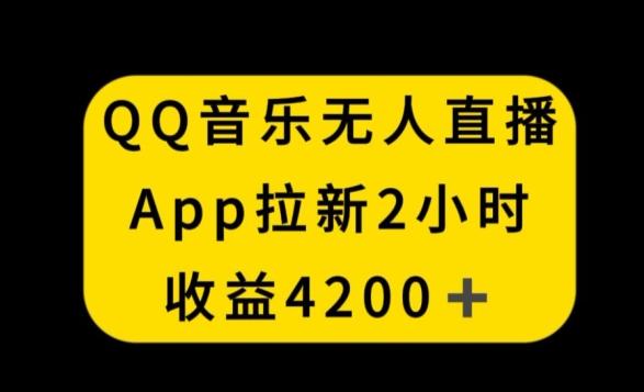 QQ音乐无人直播APP拉新，2小时收入4200，不封号新玩法【揭秘】-吾爱网创