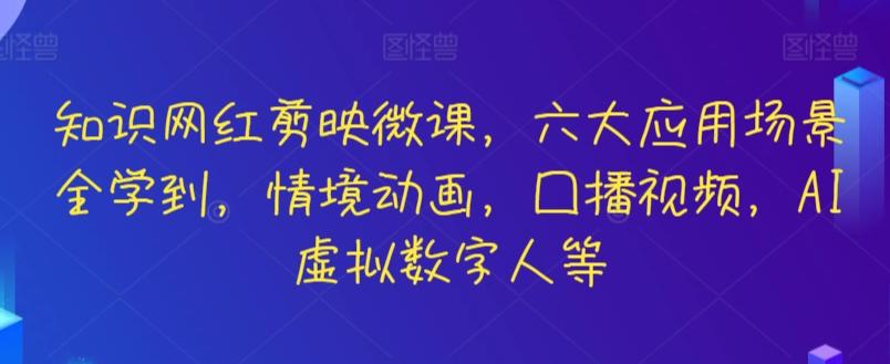 知识网红剪映微课，六大应用场景全学到，情境动画，囗播视频，AI虚拟数字人等-吾爱网创