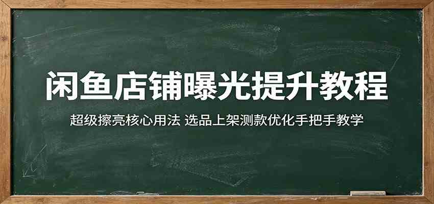 闲鱼店铺曝光提升教程：超级擦亮核心用法，选品上架测款优化手把手教学-吾爱网创