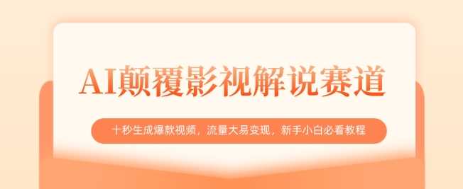 AI颠覆影视解说赛道,十秒生成爆款视频,流量大易变现,新手小白必看教程-吾爱网创