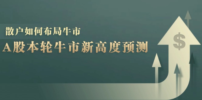 A股本轮牛市新高度预测：数据统计揭示最高点位，散户如何布局牛市？-吾爱网创