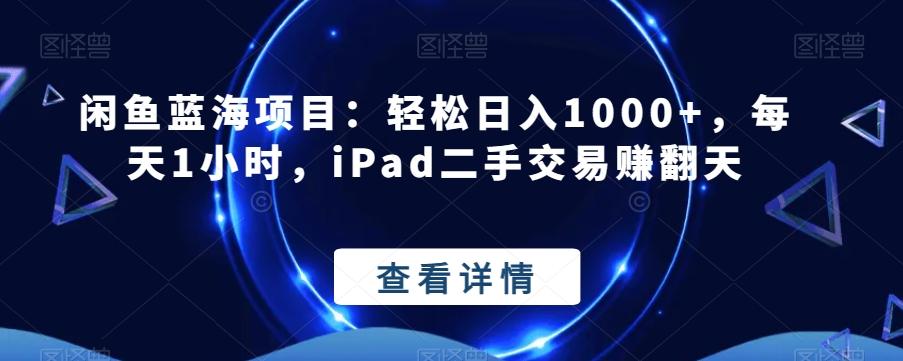 闲鱼蓝海项目:轻松日入1000+,每天1小时,iPad二手交易赚翻天-吾爱网创