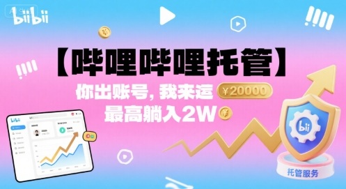 【哔哩哔哩托管】你出账号，我来运营，最高躺入2W【揭秘】-吾爱网创