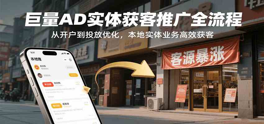 巨量AD实体获客推广全流程，从开户到投放优化，本地实体业务高效获客-吾爱网创