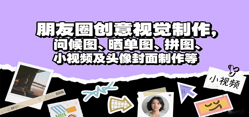 朋友圈创意视觉制作，问候图、晒单图、拼图、小视频及头像封面制作等-吾爱网创