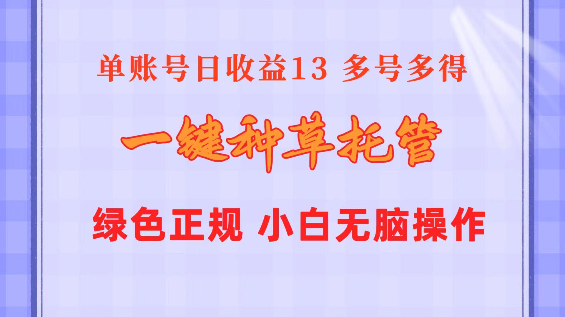 一键种草托管 单账号日收益13元  10个账号一天130  绿色稳定 可无限推广-吾爱网创