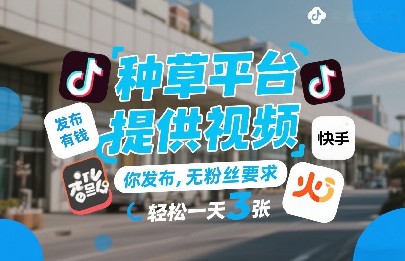 种草平台提供视频，你发布，无粉丝要求，发布就有钱，轻松一天3张+【揭秘】-吾爱网创
