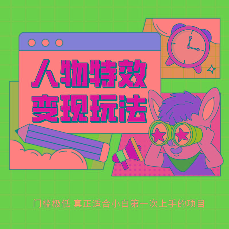 人物特效变现玩法，上手门槛极低，适合互联网小白们上手操作的第一个互联网项目-吾爱网创