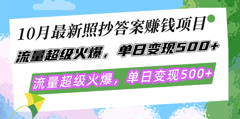 10月最新照抄答案赚钱项目,流量超级火爆,单日变现500+简单照抄 有手就行-吾爱网创