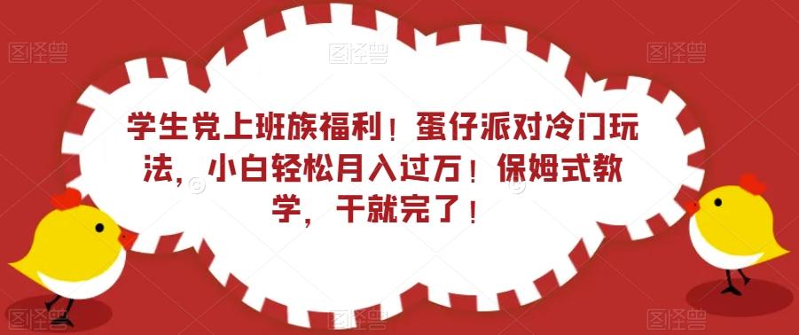 学生党上班族福利！蛋仔派对冷门玩法，小白轻松月入过万！保姆式教学，干就完了！-吾爱网创