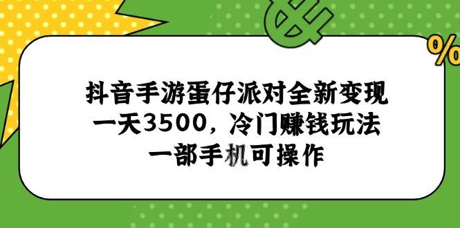 （15093期）抖音手游蛋仔派对全新变现，一天3500，冷门赚钱玩法，一部手机可操作-吾爱网创