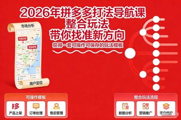2026年拼多多打法导航课，整合玩法，带你找准新方向，获得一套可操作可保存的玩法模板-吾爱网创