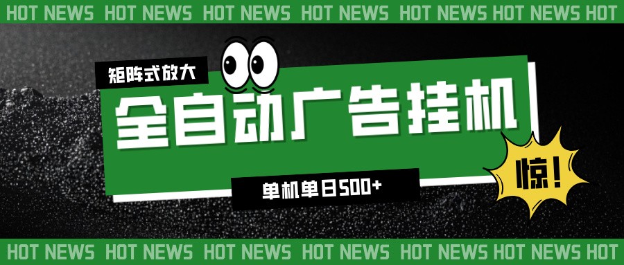 24小时全自动广告挂机,单机单日500+ 可矩阵放大操作 新手小白能轻松上手-吾爱网创