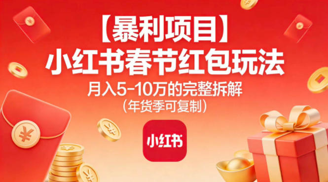 【暴利项目】小红书春节红包玩法月入5W的完整拆解（年货季可复制）-吾爱网创