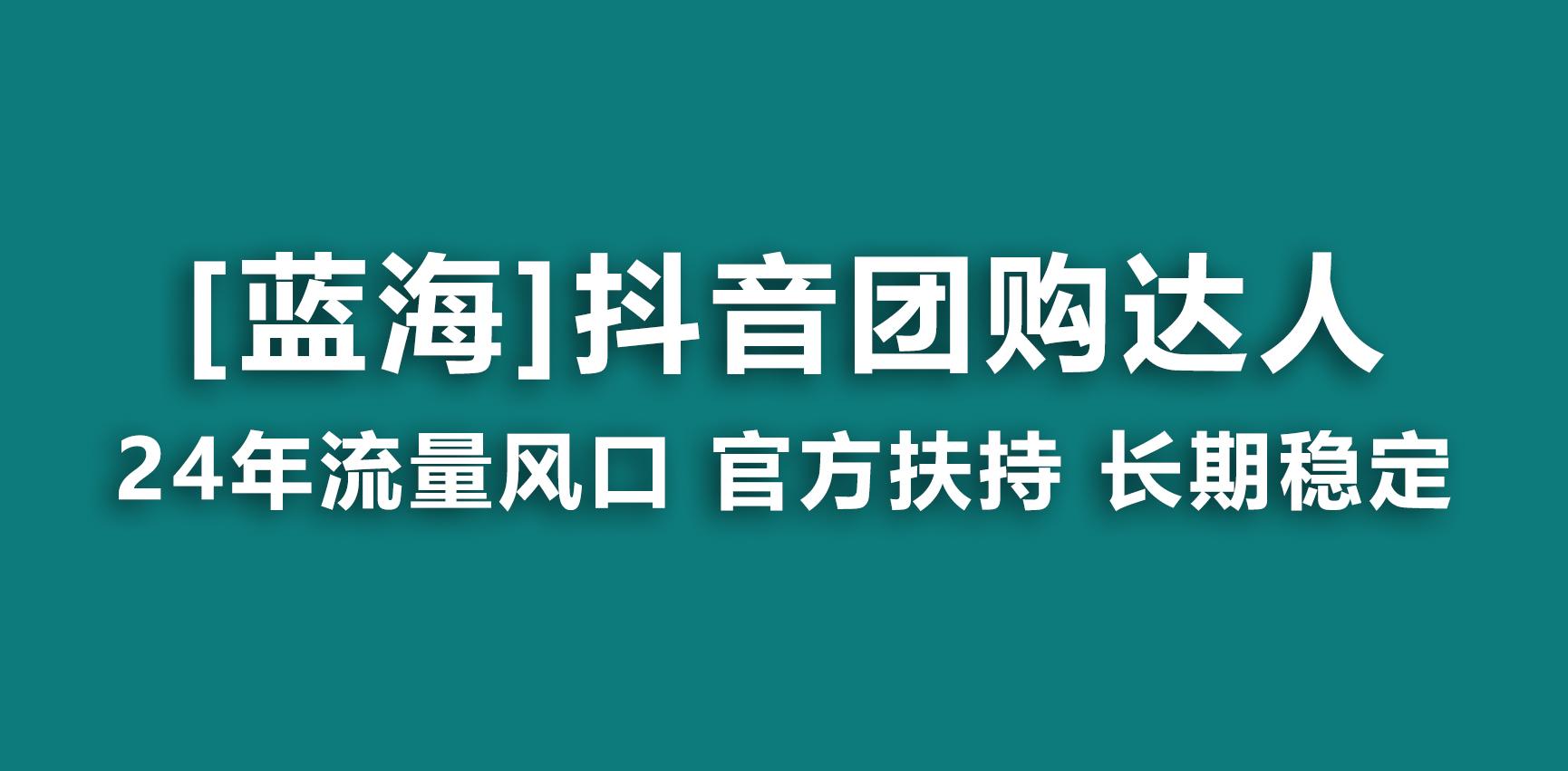 【蓝海项目】抖音团购达人 官方扶持项目 长期稳定 操作简单 小白可月入过万-吾爱网创
