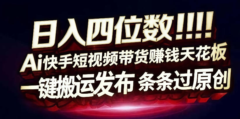 日入4位数快手平台ai全自动带货一刀不剪黑科技搬运一键发布原创【揭秘】-吾爱网创