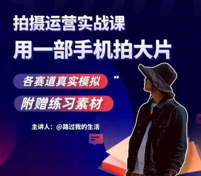 手机拍摄运营实战课，用一部手机拍大片，各赛道真实模拟-吾爱网创