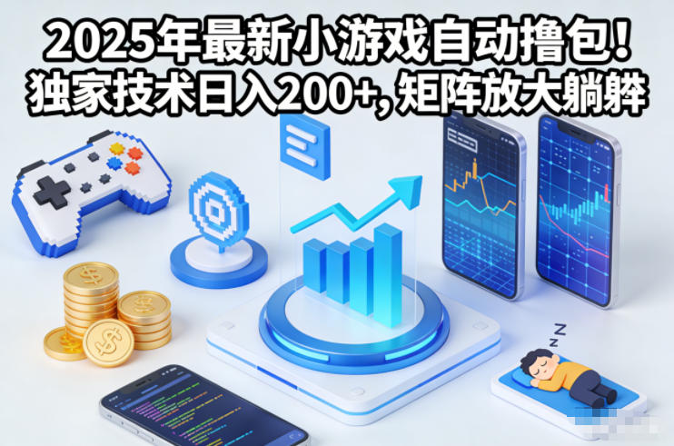 2025年最新小游戏自动撸包！独家技术日入2张+，矩阵放大躺賺【揭秘】-吾爱网创
