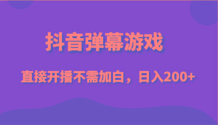 抖音弹幕游戏，直接开播不需要加白操作，小白日入200+-吾爱网创