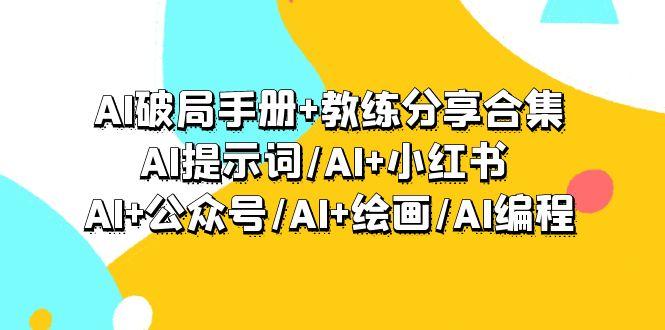 (9351期)AI破局手册+教练分享合集：AI提示词/AI+小红书 /AI+公众号/AI+绘画/AI编程-吾爱网创