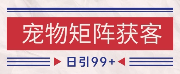 小红书某音宠物赛道引流获客 自热矩阵日引200+【揭秘】-吾爱网创