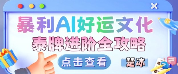 项目拆解:暴利AI小众赛道好运文化泰牌进阶变现全攻略-吾爱网创